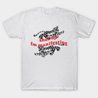 shut up I'm manifesting T-Shirt